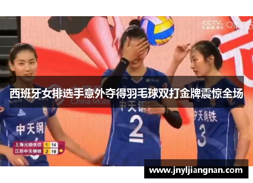西班牙女排选手意外夺得羽毛球双打金牌震惊全场