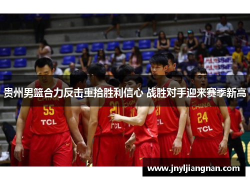 贵州男篮合力反击重拾胜利信心 战胜对手迎来赛季新高