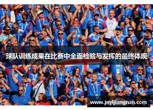 球队训练成果在比赛中全面检验与发挥的最终体现