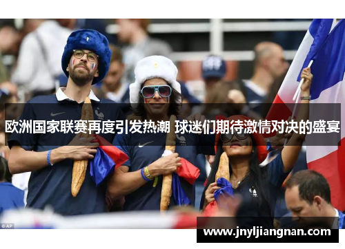 欧洲国家联赛再度引发热潮 球迷们期待激情对决的盛宴