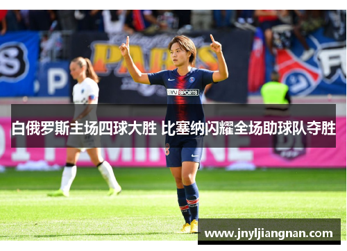 白俄罗斯主场四球大胜 比塞纳闪耀全场助球队夺胜