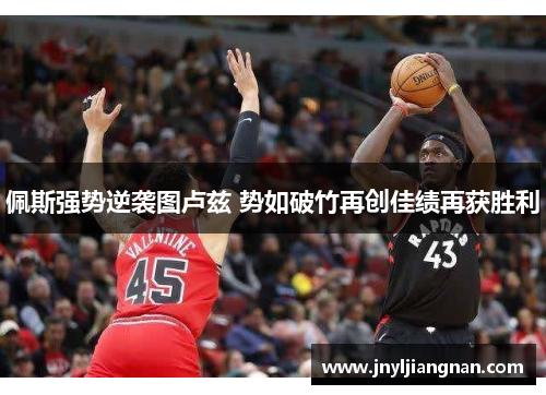 佩斯强势逆袭图卢兹 势如破竹再创佳绩再获胜利