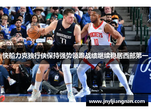 快船力克独行侠保持强势领跑战绩继续稳居西部第一
