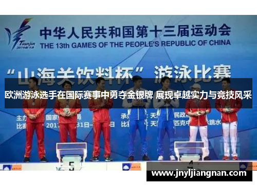 欧洲游泳选手在国际赛事中勇夺金银牌 展现卓越实力与竞技风采